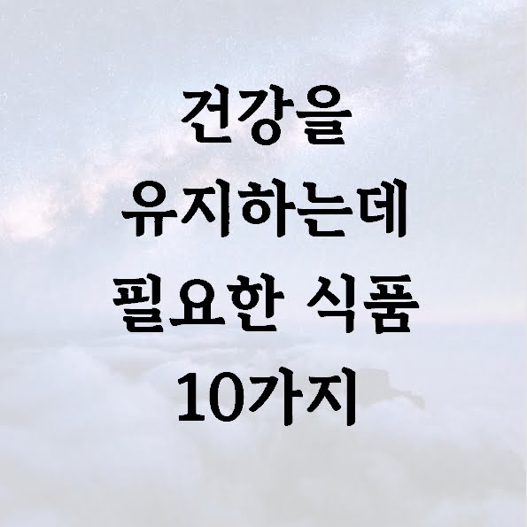 건강을 유지하는데 필요한 식품 10가지