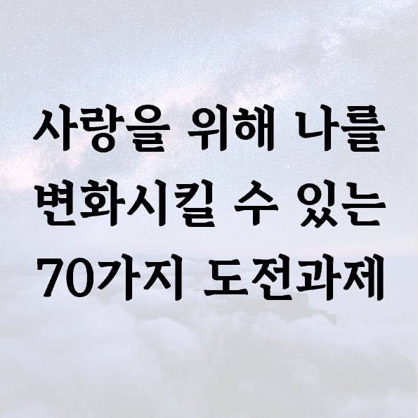 사랑을 위해 나를 변화시킬 수 있는 70가지 도전과제