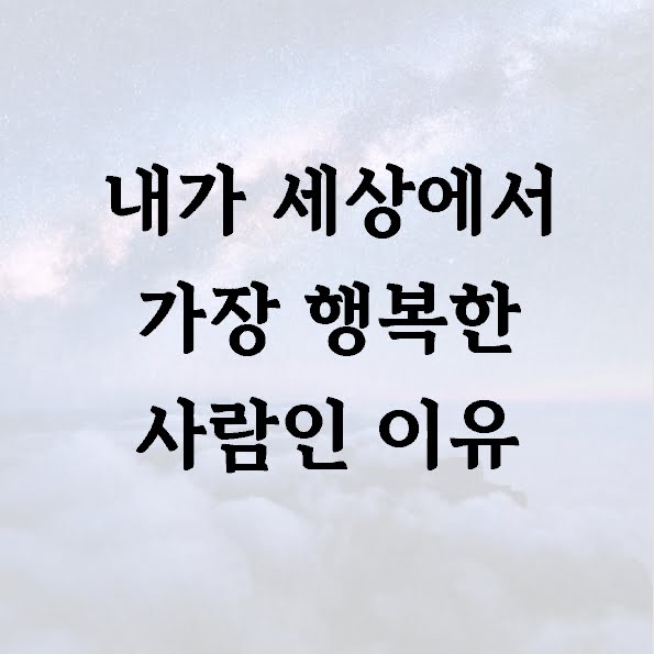 내가 세상에서 가장 행복한 사람인 이유