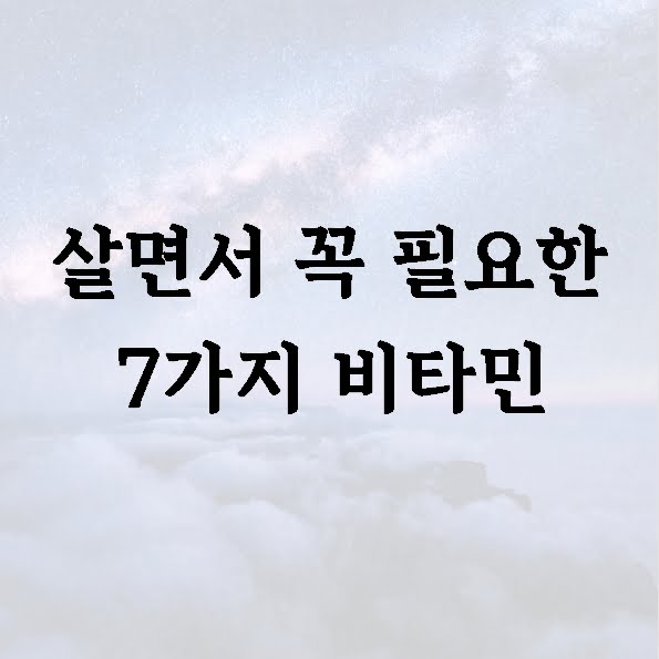 살면서 꼭 필요한 7가지 비타민