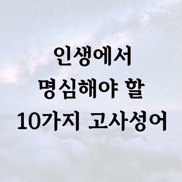 인생에서 명심해야 할 10가지 고사성어