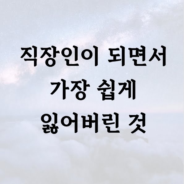 직장인이 되면서 가장 쉽게 잃어버린 것