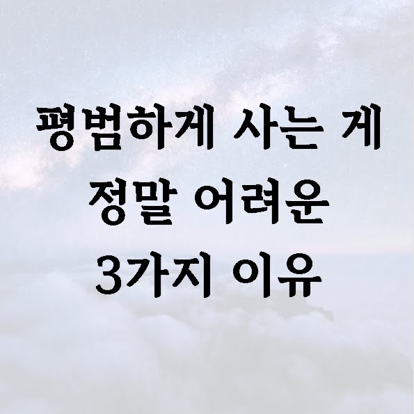 평범하게 사는 게 정말 어려운 3가지 이유