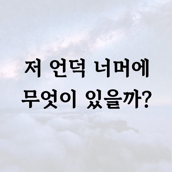 저 언덕 너머에 무엇이 있을까?