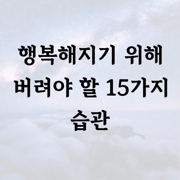 행복해지기 위해 버려야 할 15가지 습관