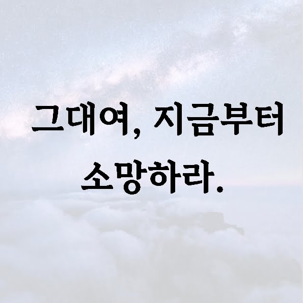 그대여, 지금부터 소망하라.