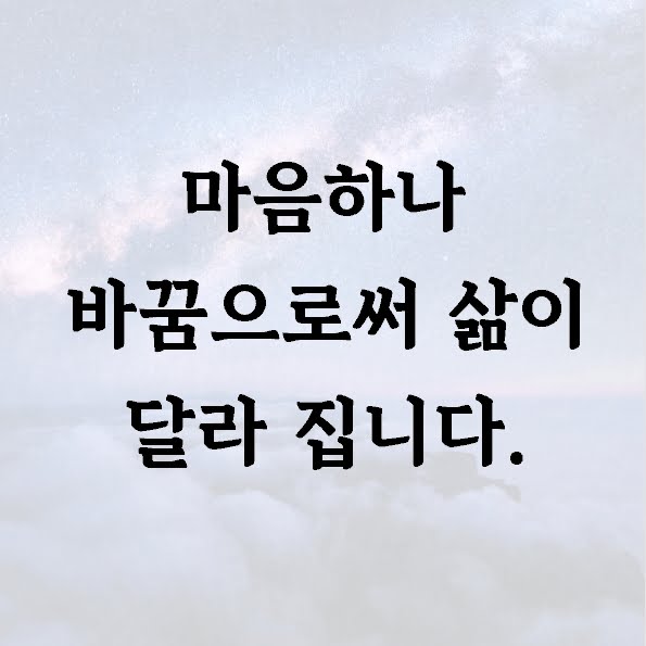 마음하나 바꿈으로써 삶이 달라 집니다.