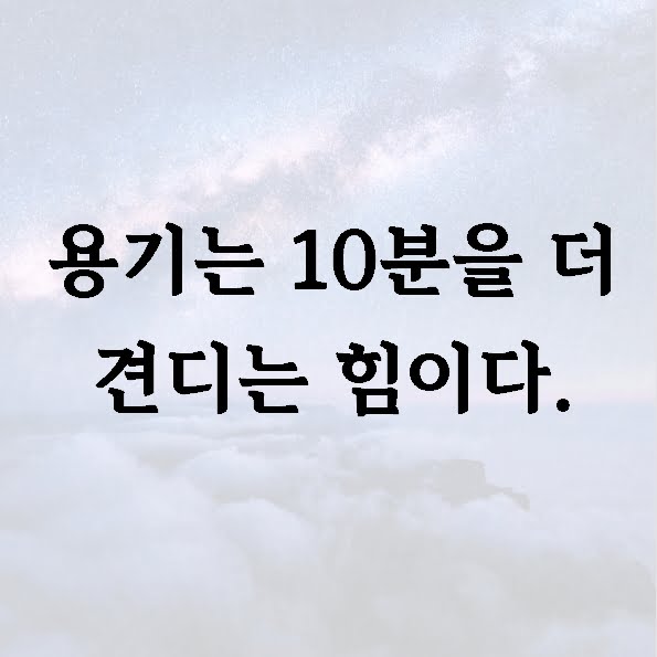 용기는 10분을 더 견디는 힘이다.