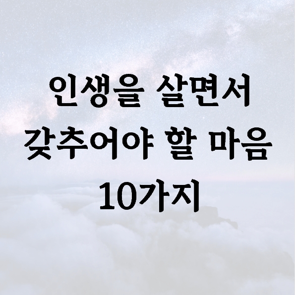 인생을 살면서 갖추어야 할 마음 10가지