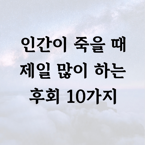 인간이 죽을 때 제일 많이 하는 후회 10가지