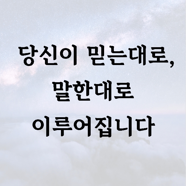 당신이 믿는대로, 말한대로 이루어집니다