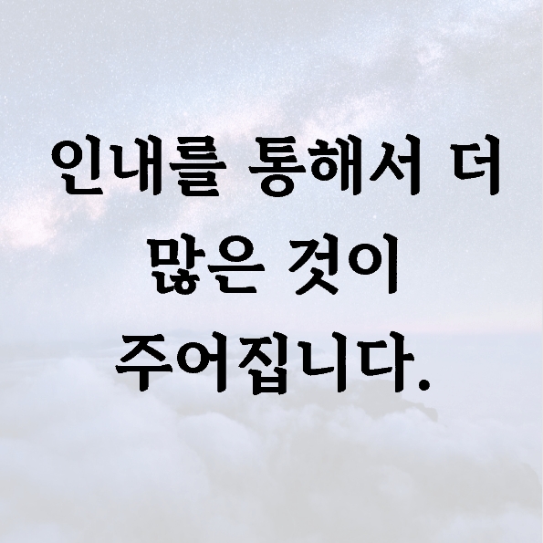 인내를 통해서 더 많은 것이 주어집니다.