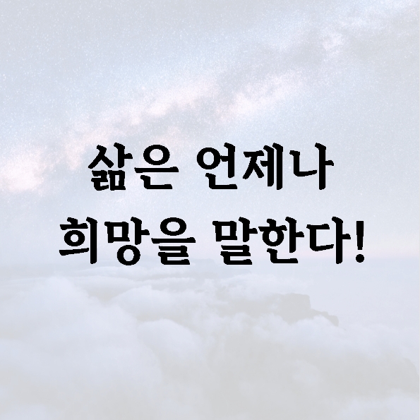 삶은 언제나 희망을 말한다!