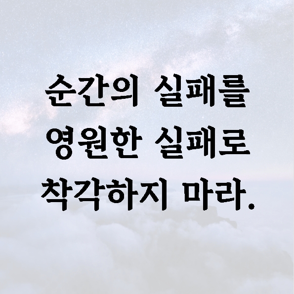 순간의 실패를 영원한 실패로 착각하지 마라.