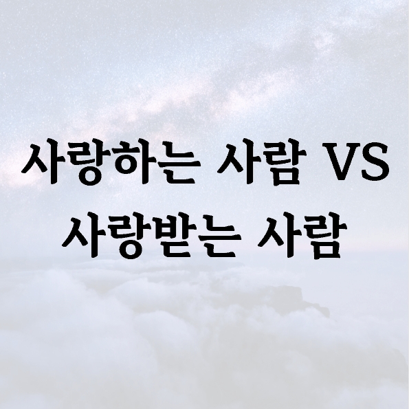 사랑하는 사람 VS 사랑받는 사람