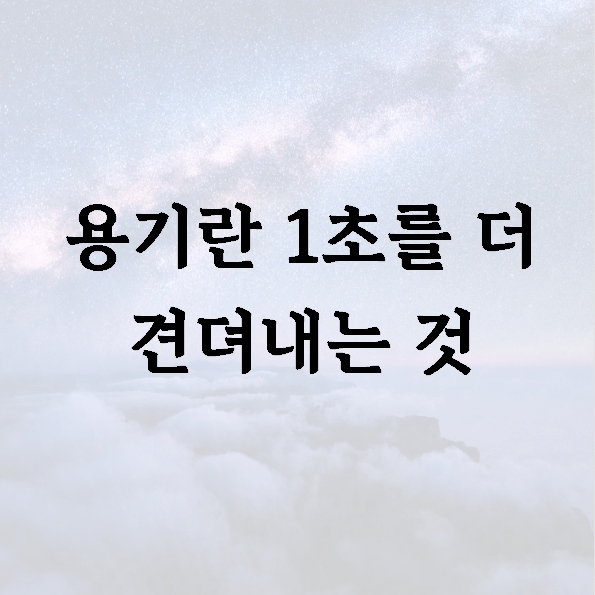 용기란 1초를 더 견뎌내는 것