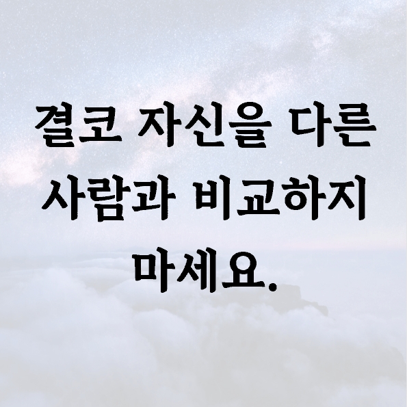 결코 자신을 다른 사람과 비교하지 마세요.