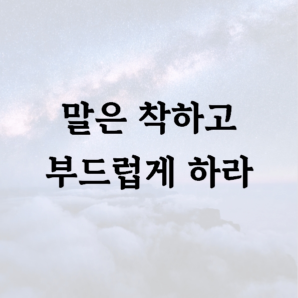 말은 착하고 부드럽게 하라