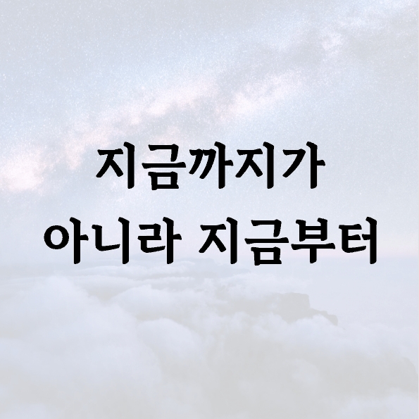 지금까지가 아니라 지금부터