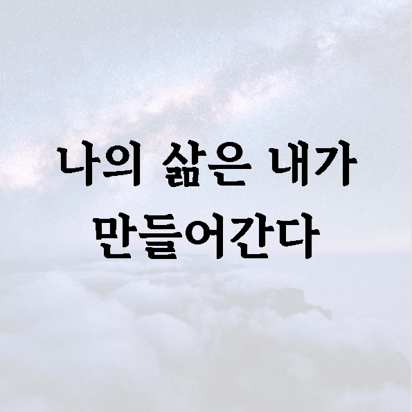 나의 삶은 내가 만들어간다