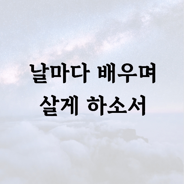 날마다 배우며 살게 하소서