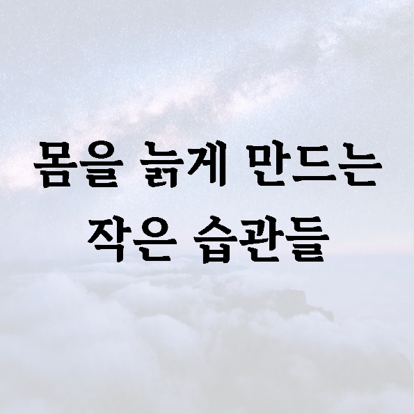 몸을 늙게 만드는 작은 습관들