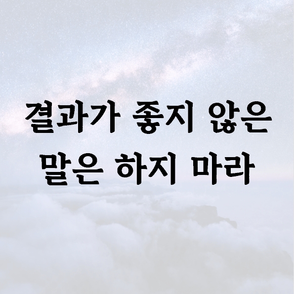 결과가 좋지 않은 말은 하지 마라