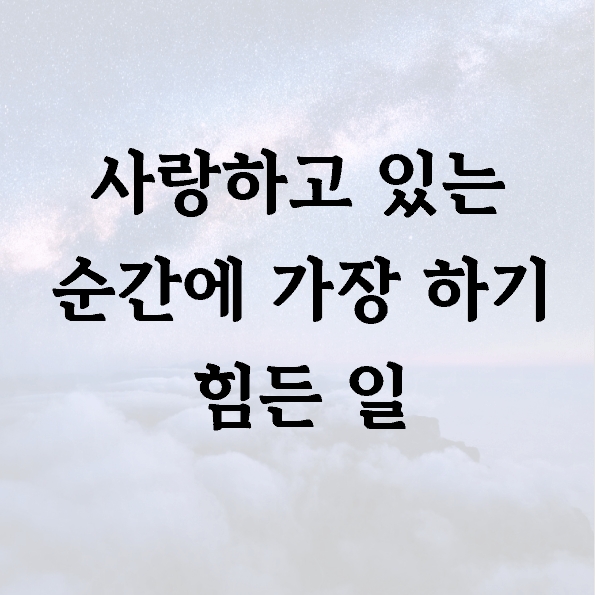 사랑하고 있는 순간에 가장 하기 힘든 일