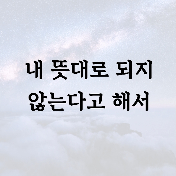 내 뜻대로 되지 않는다고 해서