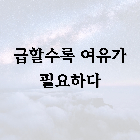 급할수록 여유가 필요하다