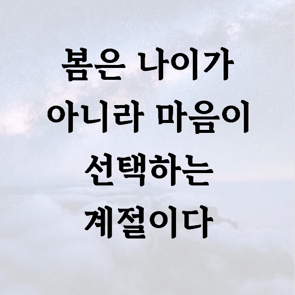 봄은 나이가 아니라 마음이 선택하는 계절이다