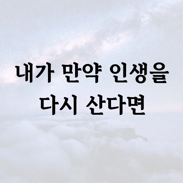 내가 만약 인생을 다시 산다면